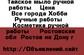 Тайское мыло ручной работы  › Цена ­ 150 - Все города Хобби. Ручные работы » Косметика ручной работы   . Ростовская обл.,Ростов-на-Дону г.